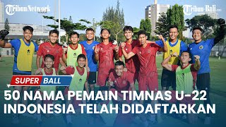 UPDATE TIMNAS | 50 Nama Pemain Timnas U-22 Indonesia Telah Didaftarkan untuk SEA Games 2023