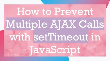 How to Prevent Multiple AJAX Calls with setTimeout in JavaScript