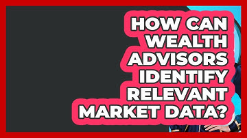 How Can Wealth Advisors Identify Relevant Market Data? - Wealth Advisor Success Hub