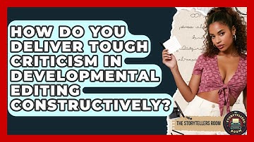 How Do You Deliver Tough Criticism In Developmental Editing Constructively? - The Storytellers Room