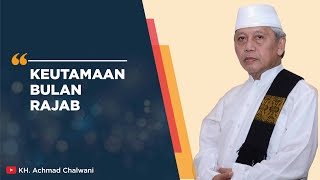 KEUTAMAAN BULAN RAJAB - KH ACHMAD CHALWANI