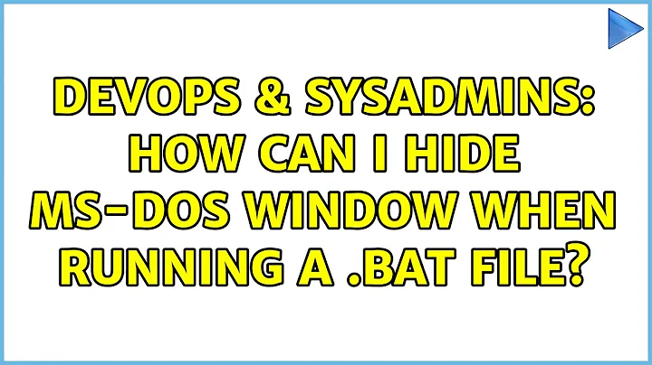 DevOps & SysAdmins: How can I hide ms-dos window when running a .bat file? (4 Solutions!!)