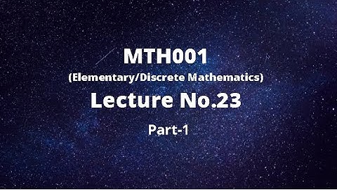 MTH001 (Elementary/Discrete Mathematics) Lecture No.23-Part 1