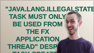 "java.lang.IllegalStateException: Task must only be used from the FX Application Thread" despite ...