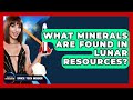 What Minerals Are Found In Lunar Resources? - Space Tech Insider