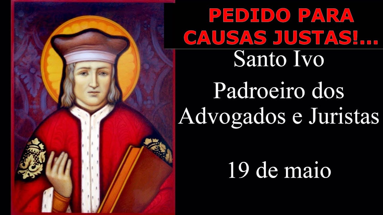 ORAÇÃO PARA SANTO IVO 19 MAIO 19 / 05 = PEDIDOS DE CAUSAS JUSTAS = PADROEIRO DOS ADVOGADOS