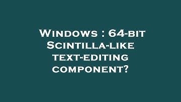 Windows : 64-bit Scintilla-like text-editing component?