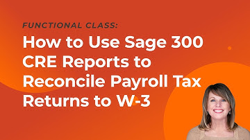 How to Use Sage 300 CRE Reports to Reconcile Payroll Tax Returns to W-3s
