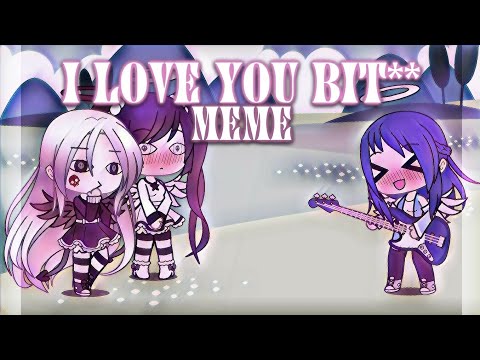 {meme}-i-love-you-bit**-|-gacha-life