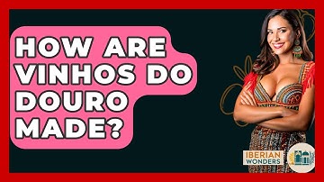 How Are Vinhos Do Douro Made? - Iberian Wonders