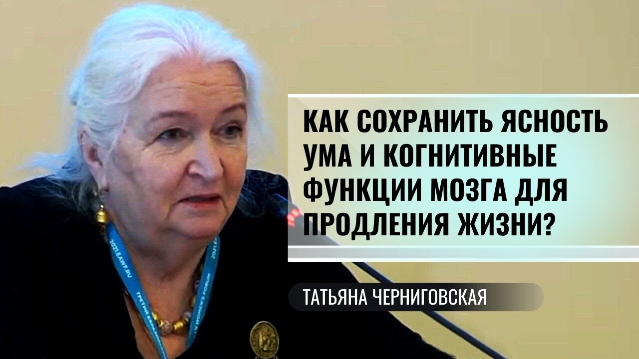Как сохранить ясность ума и когнитивные функции мозга для продления жизни? Т.Черниговская