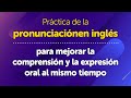 Práctica de la pronunciación en inglés para mejorar la comprensión y la conversación al mismo tiempo