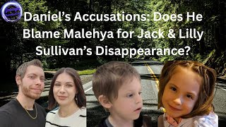 Daniel’s Accusations: Does He Blame Malehya for Jack & Lilly Sullivan’s Disappearance