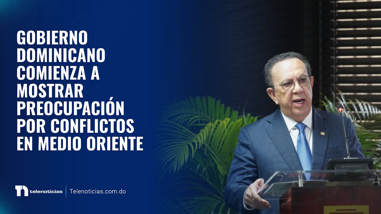 Gobierno dominicano comienza a mostrar preocupación por conflictos en Medio Oriente.