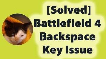 [Solved] Battlefield 4 Backspace Key Issue