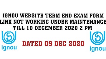 IGNOU WEBSITE TERM END EXAM FORM LINK NOT WORKING UNDER MAINTENANCE TILL 10 DECEMBER 2020 2 PM