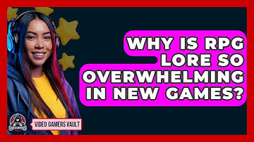 Why Is RPG Lore So Overwhelming In New Games? - Video Gamers Vault