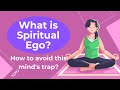 What is spiritual ego? How to avoid it? Mind's last trap before awakening