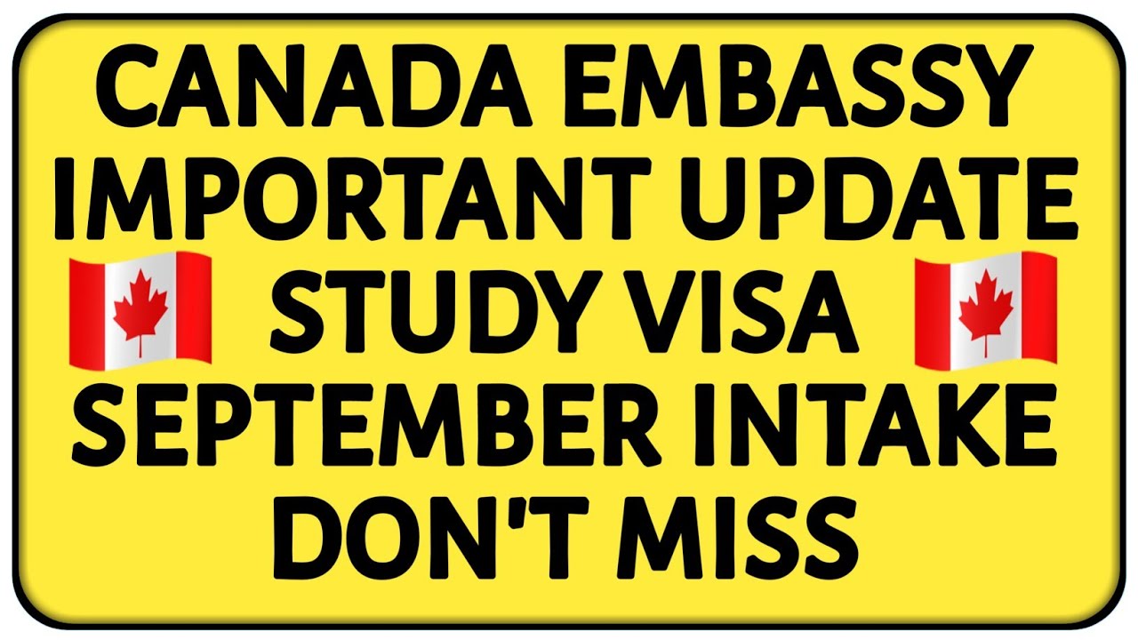 CANADA EMBASSY IMPORTANT UPDATE STUDY VISA/SEPTEMBER INTAKE DON'T MISS ...