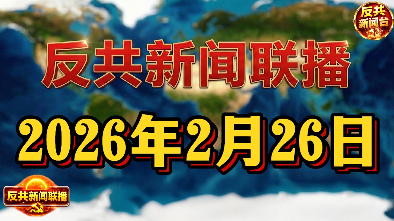 反共新聞聯播：2026年2月26日！習近平｜胡錦濤｜張又俠｜劉振立｜胡春華｜栗戰書｜蔡奇｜留學生｜賴清德｜中共｜財產申報｜中共海警｜政法委｜湘女｜任劍濤｜間諜｜OpenAI｜西方退役軍人｜幹部｜特權