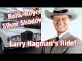 I bought a 1967 Rolls-Royce Silver Shadow that Larry Hagman used to drive!
