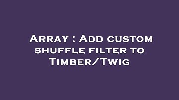 Array : Add custom shuffle filter to Timber/Twig