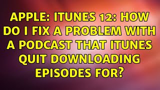 Apple: iTunes 12: How Do I Fix a Problem with a Podcast That iTunes Quit Downloading Episodes For?