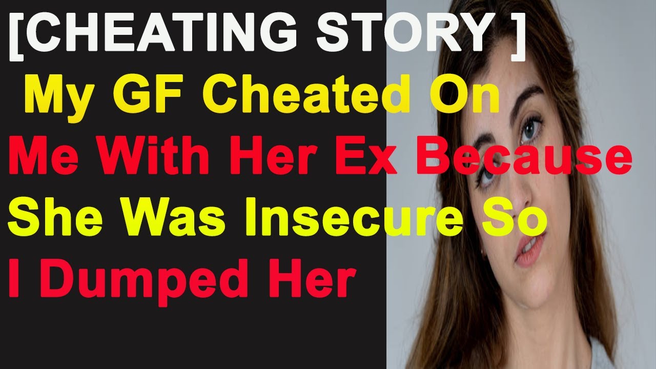 My GF Cheated On Me With Her Ex Because She Was Insecure So I Dumped