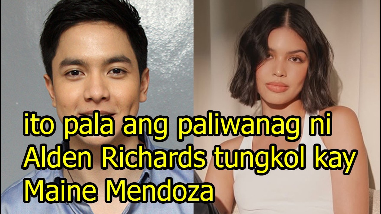 ito pala ang paliwanag ni Alden Richards tungkol kay Maine Mendoza