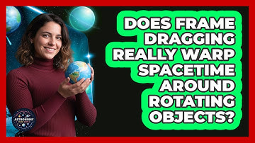 Does Frame Dragging Really Warp Spacetime Around Rotating Objects? - Astronomy Made Simple