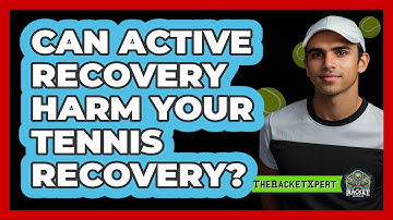 Can Active Recovery Harm Your Tennis Recovery? - The Racket Xpert
