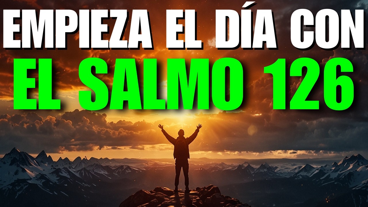 Salmo 126 – Oración de la Mañana | Lo Que Sembraste con Lágrimas Hoy Lo Cosechas con Gozo