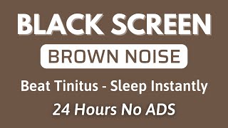 Brown Noise - BLACK SCREEN To Beat Tinitus And Sleep Instantly | Relaxing Sound In 24H