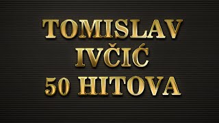 Tomislav  Ivčić - The Best Of 50 pjesama