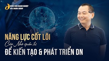 NĂNG LỰC CỐT LÕI CỦA NHÀ QUẢN TRỊ ĐỂ PHÁT TRIỂN DOANH NGHIỆP BỀN VỮNG | BVDN CVG Shark Group
