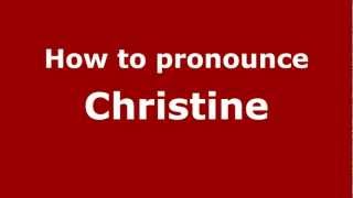 How to Pronounce Christine - PronounceNames.com