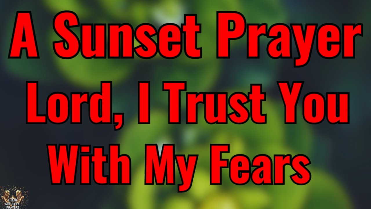 Lord, I Trust You With My Fears | A Morning Prayer of Faith