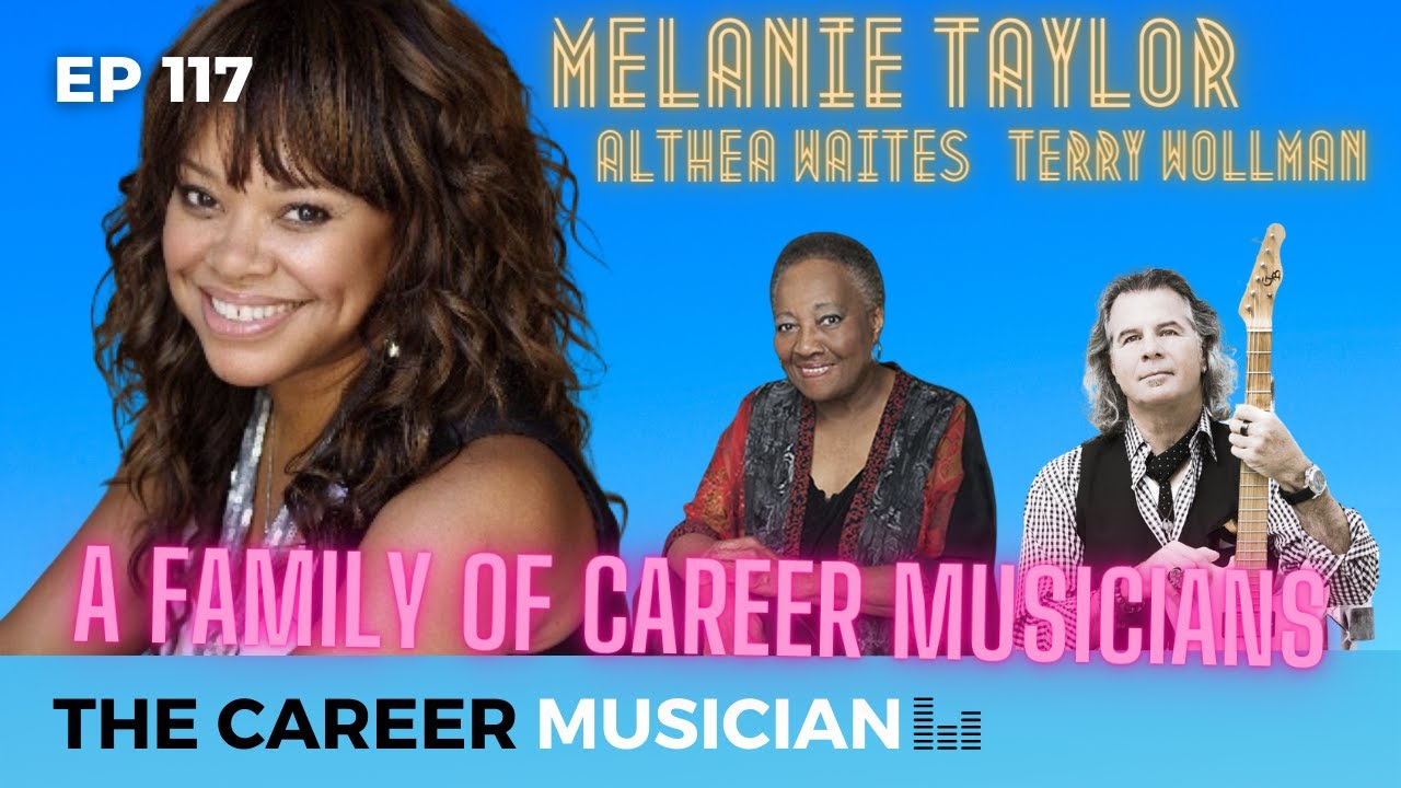 The Career Musician Episode 117: Melanie Taylor, Terry Wollman and Althea Waites, a family of career musicians
