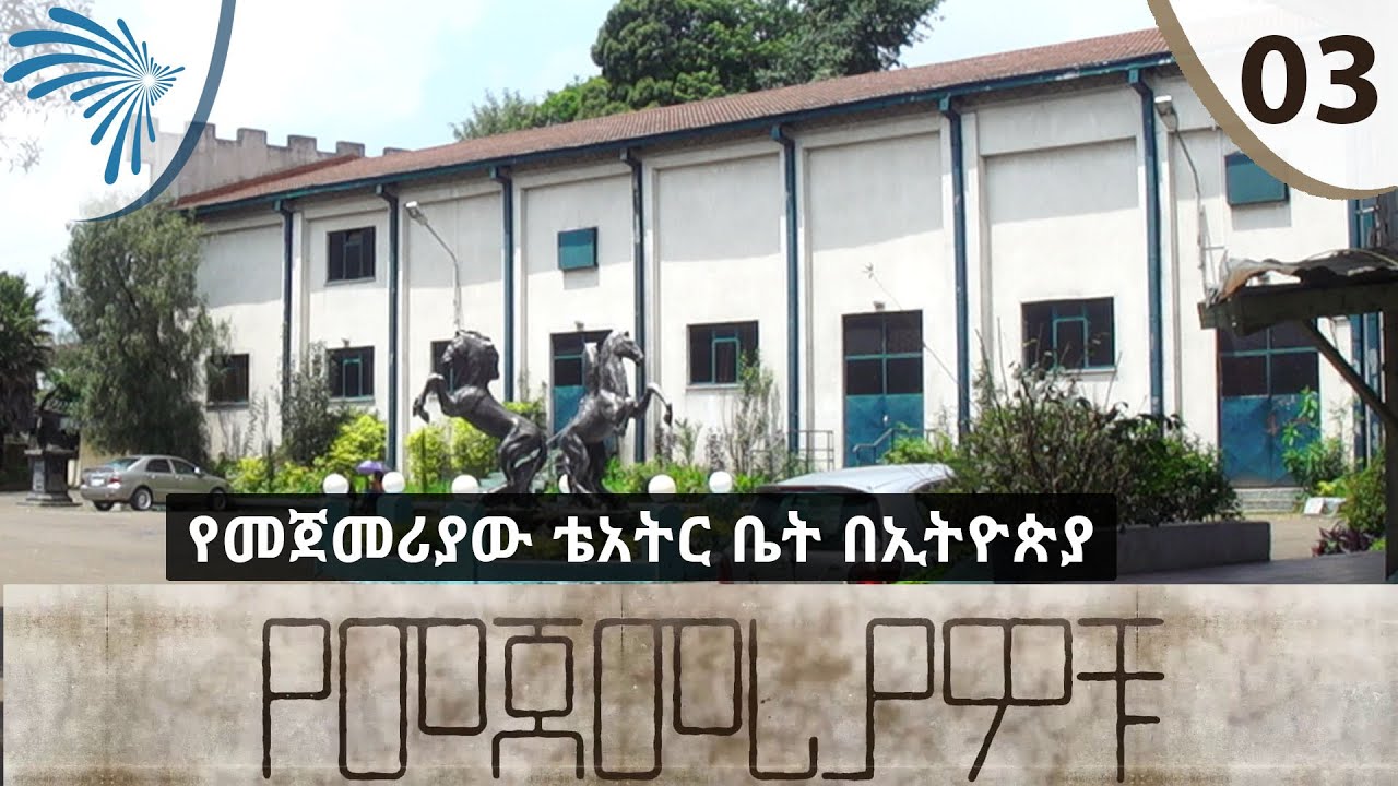 የመጀመሪያው ቴአትር ቤት በኢትዮጵያ  - የመጀመርያዎቹ - the first  Theatre  house in Ethiopia   - E03  [Arts TV World]