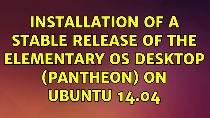 Installation of a stable release of the Elementary OS Desktop (Pantheon) on Ubuntu 14.04