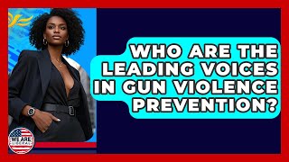 Who Are The Leading Voices In Gun Violence Prevention? - We Are Liberal