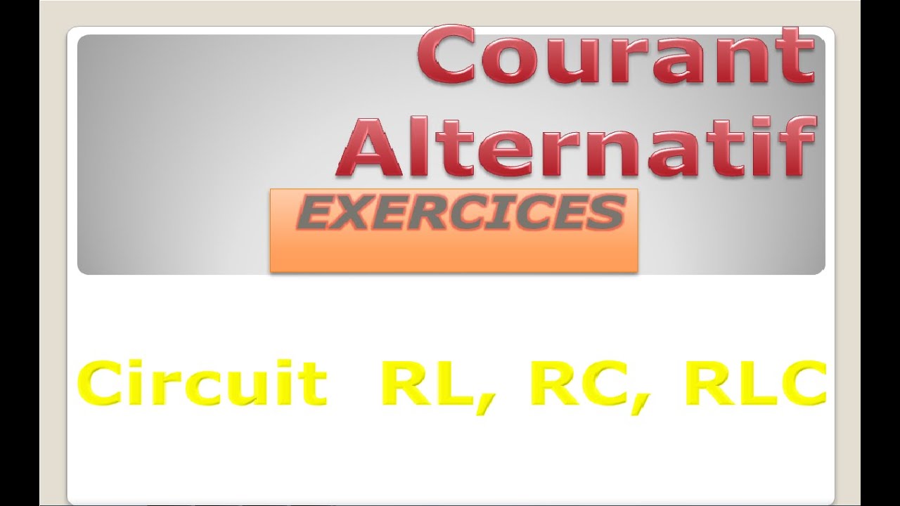 courant Alternatif, Exercices à Circuit RL | RC | RLC
