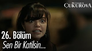 Sen bir katilsin... - Bir Zamanlar Çukurova 26. Bölüm