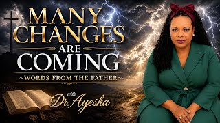 MANY CHANGES ARE COMING ~WORDS FROM THE FATHER with Dr. Ayesha 