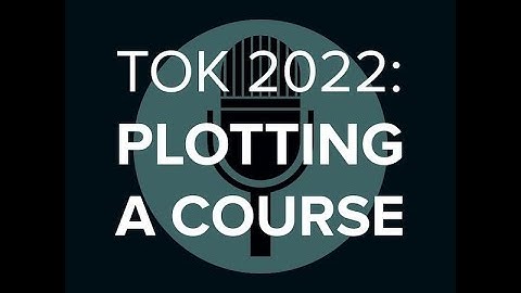 TOK 2022 - Plotting a course | TOK webinar videos