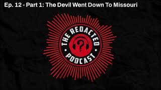 S1E12 - Part 1: The Devil Went Down To Missouri by The Redacted Podcast 111 views 1 month ago 1 hour