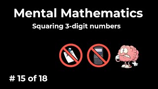 Mental Mathematics (15 of 18): Squaring 3-digit numbers