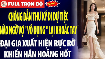 Chồng Dẫn THƯ KÝ Dự Tiệc Nào Ngờ Vợ Vô Dụng Khoác Tay Tổng Tài Xuất Hiện Rực Rỡ Khiến Hắn Hoảng Hốt