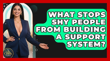 What Stops Shy People From Building A Support System? - The Life Coach Expert