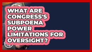 What Are Congress's Subpoena Power Limitations For Oversight? - Inside the Legislative Branch
